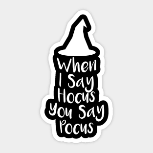 When I Say Hocus You Say Pocus Sticker